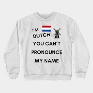 I'M DUTCH YOU CAN'T PRONOUCE MY NAME Crewneck Sweatshirt